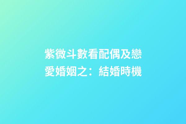 紫微斗數看配偶及戀愛婚姻之：結婚時機