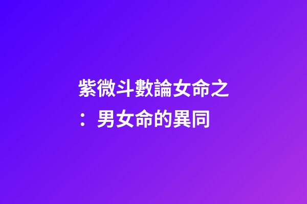 紫微斗數論女命之：男女命的異同