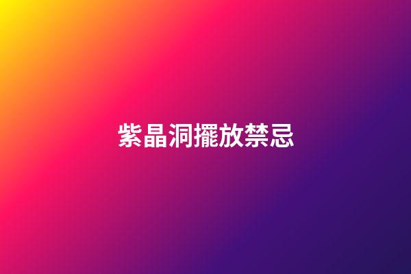 紫晶洞擺放禁忌