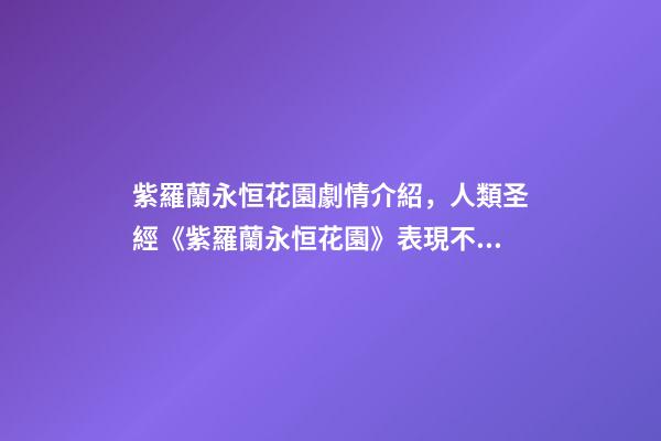 紫羅蘭永恒花園劇情介紹，人類圣經《紫羅蘭永恒花園》表現不盡人意