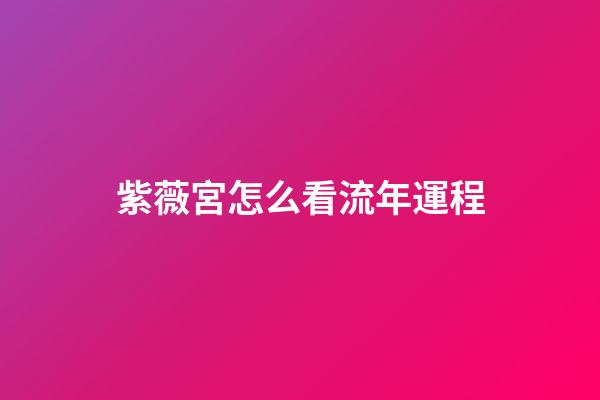 紫薇宮怎么看流年運程