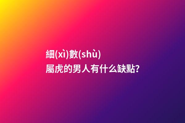 細(xì)數(shù)屬虎的男人有什么缺點？