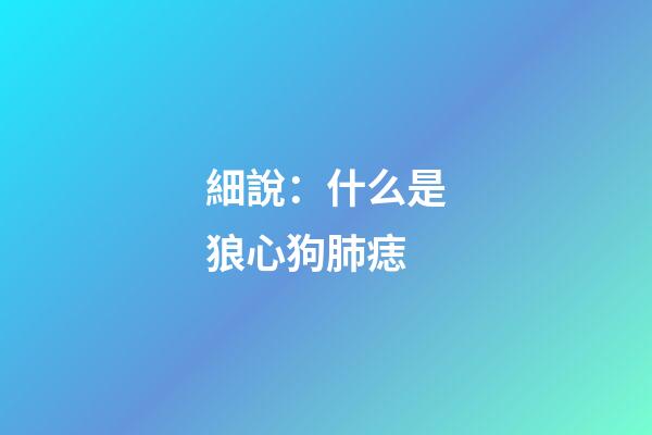 細說：什么是狼心狗肺痣