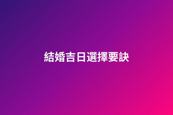 結婚吉日選擇要訣
