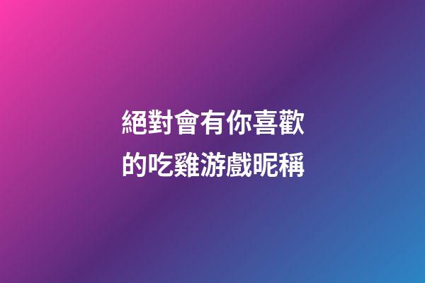 絕對會有你喜歡的吃雞游戲昵稱