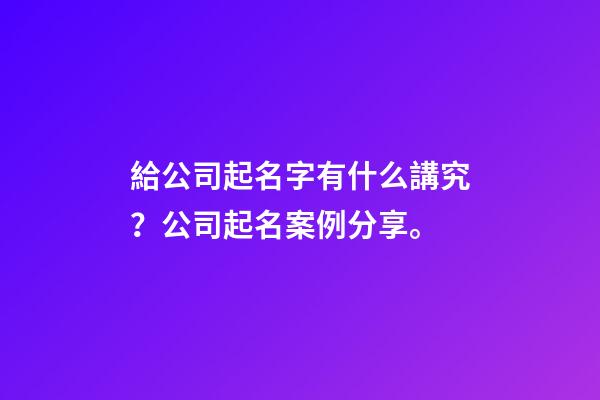 給公司起名字有什么講究？公司起名案例分享。-第1張-公司起名-玄機(jī)派
