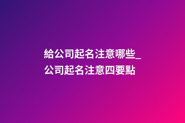 給公司起名注意哪些_公司起名注意四要點-第1張-公司起名-玄機派