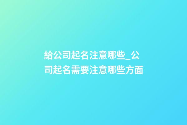 給公司起名注意哪些_公司起名需要注意哪些方面-第1張-公司起名-玄機(jī)派