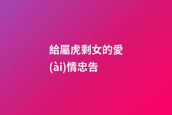 給屬虎剩女的愛(ài)情忠告