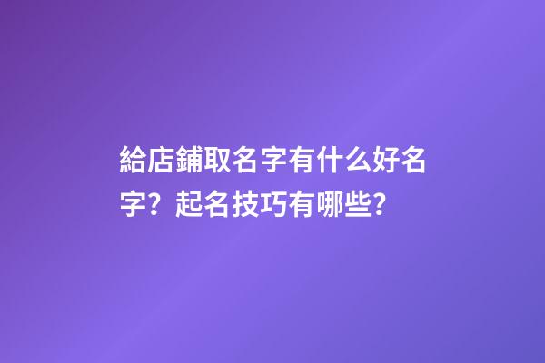給店鋪取名字有什么好名字？起名技巧有哪些？