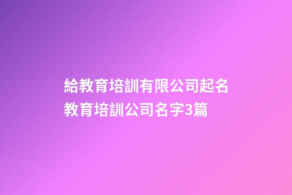 給教育培訓有限公司起名教育培訓公司名字3篇-第1張-公司起名-玄機派