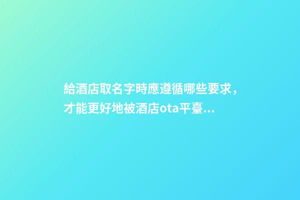 給酒店取名字時應遵循哪些要求，才能更好地被酒店ota平臺搜索到-第1張-店鋪起名-玄機派