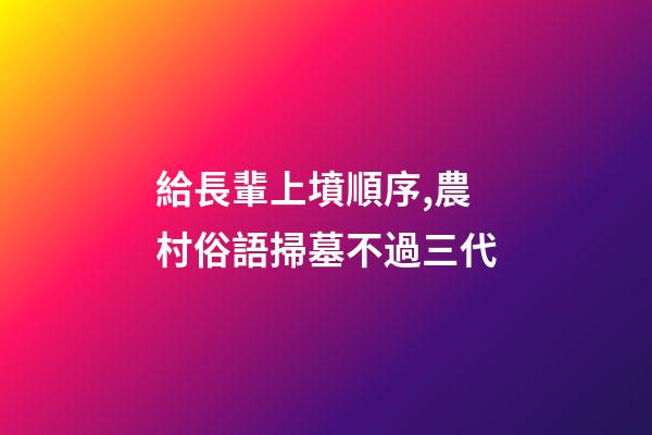 給長輩上墳順序,農村俗語掃墓不過三代-第1張-觀點-玄機派