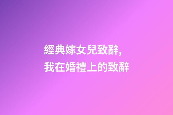 經典嫁女兒致辭,我在婚禮上的致辭-第1張-觀點-玄機派