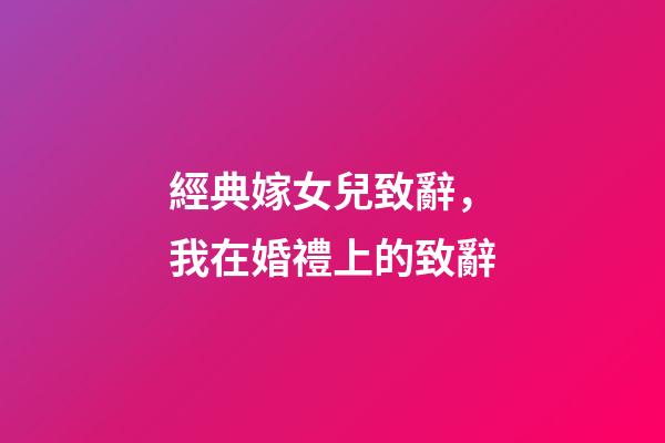 經典嫁女兒致辭，我在婚禮上的致辭-第1張-觀點-玄機派