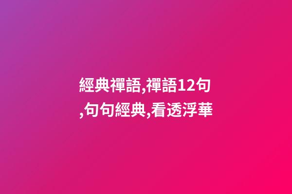 經典禪語,禪語12句,句句經典,看透浮華-第1張-觀點-玄機派
