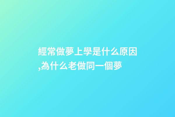 經常做夢上學是什么原因,為什么老做同一個夢-第1張-觀點-玄機派