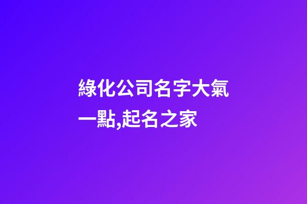 綠化公司名字大氣一點,起名之家