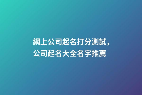 網上公司起名打分測試，公司起名大全名字推薦-第1張-公司起名-玄機派