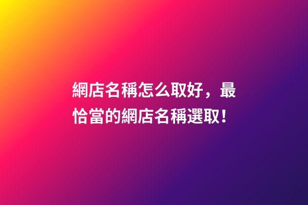 網店名稱怎么取好，最恰當的網店名稱選取！-第1張-店鋪起名-玄機派