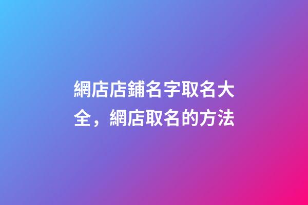 網店店鋪名字取名大全，網店取名的方法-第1張-店鋪起名-玄機派