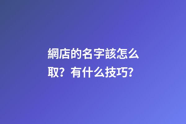 網店的名字該怎么取？有什么技巧？