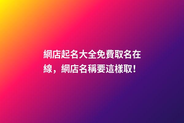 網店起名大全免費取名在線，網店名稱要這樣取！-第1張-店鋪起名-玄機派