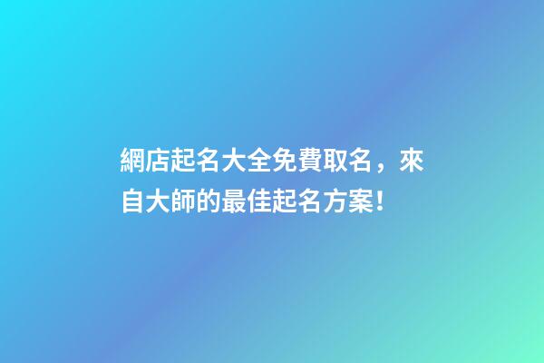 網店起名大全免費取名，來自大師的最佳起名方案！-第1張-店鋪起名-玄機派