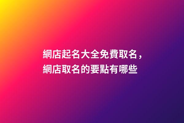 網店起名大全免費取名，網店取名的要點有哪些-第1張-店鋪起名-玄機派