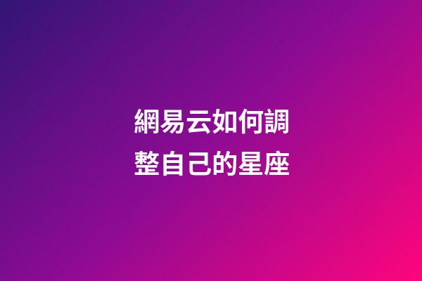 網易云如何調整自己的星座-第1張-星座運勢-玄機派