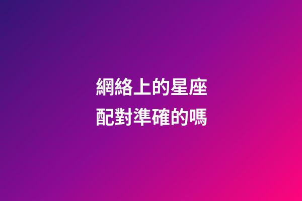 網絡上的星座配對準確的嗎-第1張-星座運勢-玄機派