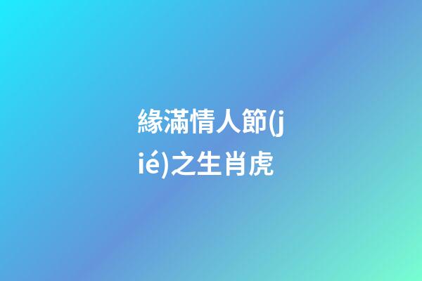 緣滿情人節(jié)之生肖虎