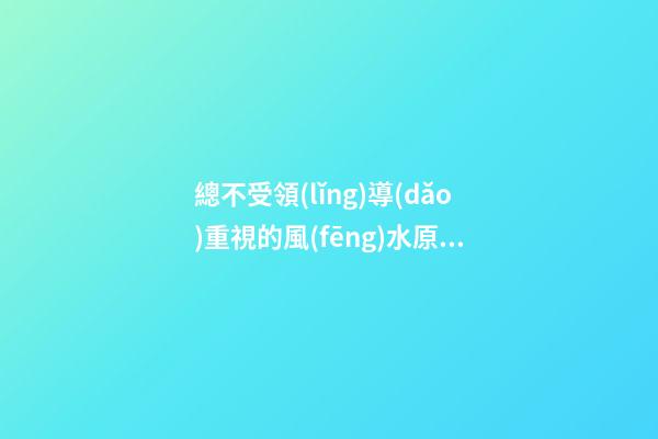 總不受領(lǐng)導(dǎo)重視的風(fēng)水原因