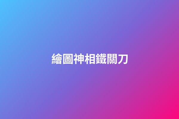 繪圖神相鐵關刀
