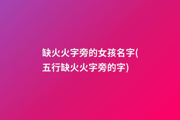 缺火火字旁的女孩名字(五行缺火火字旁的字)