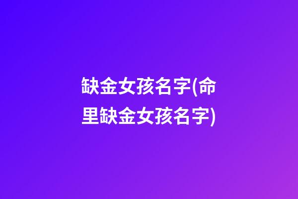 缺金女孩名字(命里缺金女孩名字)