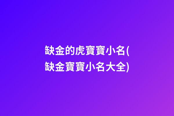 缺金的虎寶寶小名(缺金寶寶小名大全)