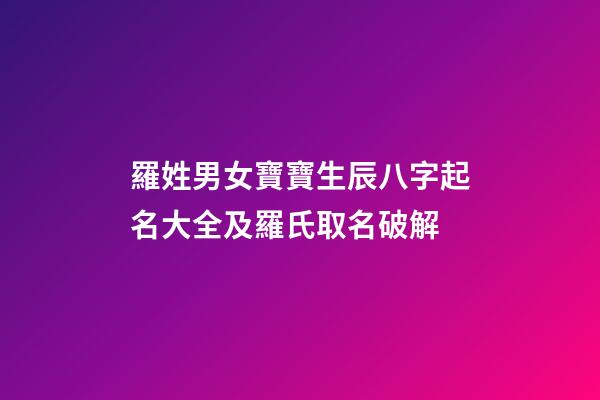 羅姓男女寶寶生辰八字起名大全及羅氏取名破解