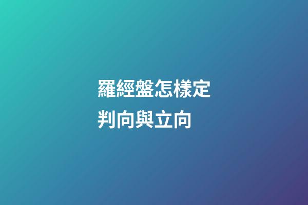 羅經盤怎樣定判向與立向
