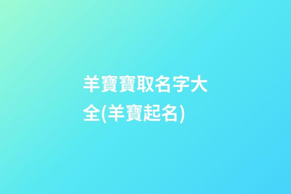 羊寶寶取名字大全(羊寶起名)