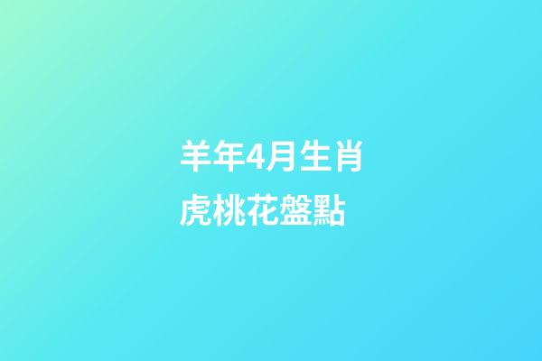 羊年4月生肖虎桃花盤點