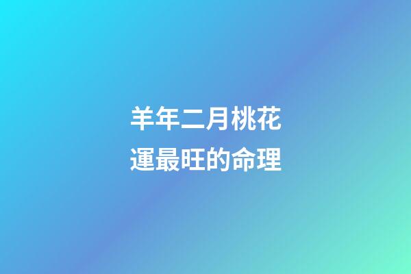 羊年二月桃花運最旺的命理