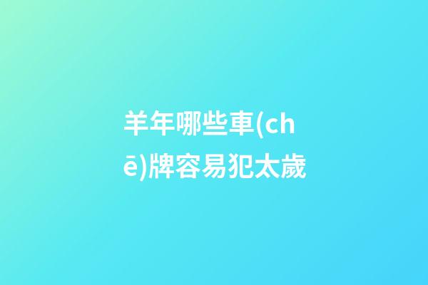 羊年哪些車(chē)牌容易犯太歲
