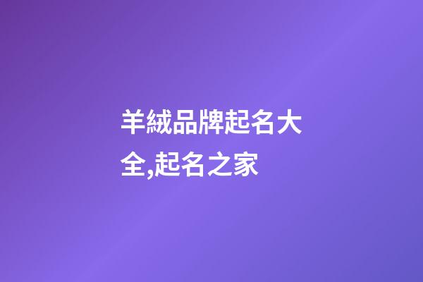 羊絨品牌起名大全,起名之家-第1張-商標(biāo)起名-玄機(jī)派