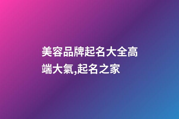 美容品牌起名大全高端大氣,起名之家-第1張-商標起名-玄機派