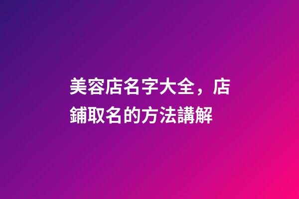 美容店名字大全，店鋪取名的方法講解-第1張-店鋪起名-玄機派