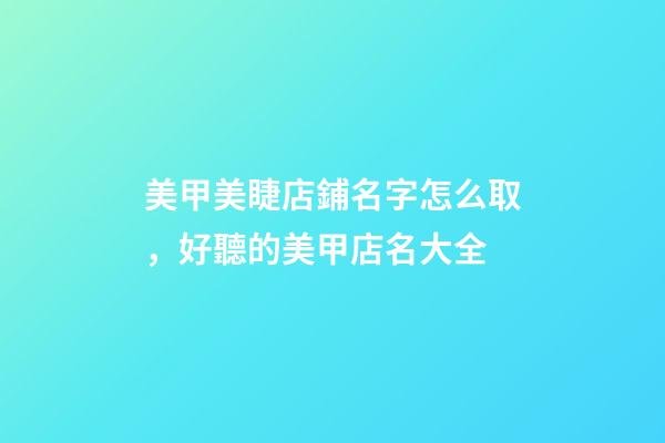 美甲美睫店鋪名字怎么取，好聽的美甲店名大全-第1張-店鋪起名-玄機(jī)派