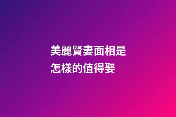 美麗賢妻面相是怎樣的值得娶