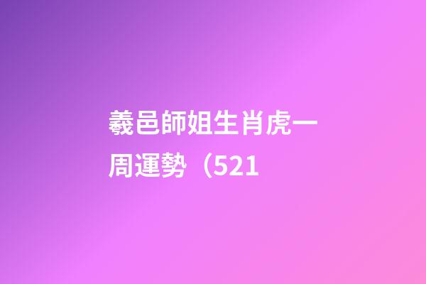 羲邑師姐生肖虎一周運勢（5.21