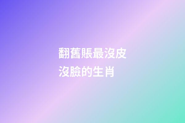 翻舊賬最沒皮沒臉的生肖